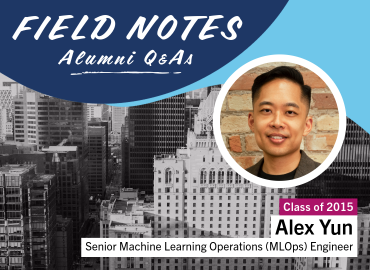 Field Notes: Alumni Q&amp;amp;As. Alex Yun (Class of 2015). Senior Machine Learning Operations (MLOps) Engingeer.